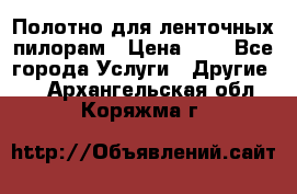 Полотно для ленточных пилорам › Цена ­ 2 - Все города Услуги » Другие   . Архангельская обл.,Коряжма г.